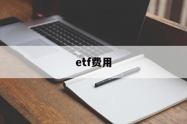 etf费用(ETF费用怎么算)