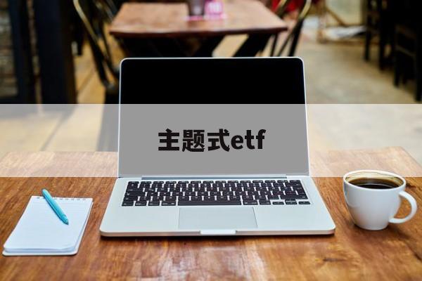 主题式etf(主题式和项目式的区别)